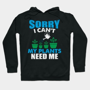 Sorry I Can't My Plants Need Me Funny Plant Gift Hoodie